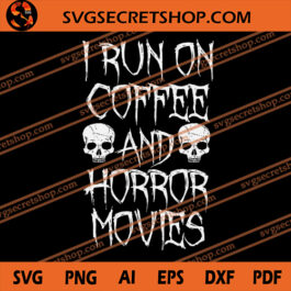 I Run On Coffee And Horror Movies SVG, Halloween SVG, Coffee SVG, Horror Movies SVG