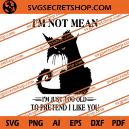 I'm Not Mean I'm Just Too Old To Pretend I Like You SVG, Halloween SVG, Cat SVG