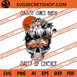 Sassy Since Birth Salty By Choice SVG, Skull Girl SVG, Birthday SVG, Skull SVG