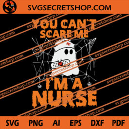 You Can't Scare Me I'm A Nurse SVG, Nurse SVG, Ghost SVG, Halloween SVG