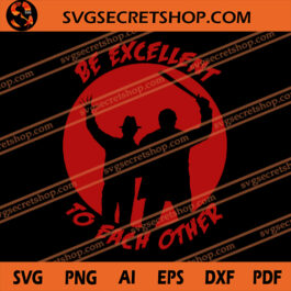 Be Excellent To Each Other SVG, Halloween SVG, Jason SVG, Freddy Krueger SVG, Horror Movie Character SVG