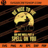 Be Nice To Me Or We Will Put A Spell On You SVG, Animals SVG, Halloween SVG, Witch Hat SVG, Horror SVG 1 Be Nice To Me Or We Will Put A Spell On You SVG