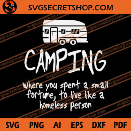 Camping Where You Spent A Small Fortune To Live Like A Homeless Person SVG