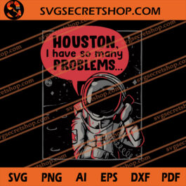 Houston I Have So Many Problems SVG, Astronaut SVG, Quotes SVG