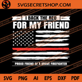 I Back The Red For My Friend Proud Friend Of A Brave Firefighter SVG
