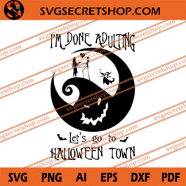 I'm Done Adulting Let's Go To Halloween Town SVG, Jack Skellington SVG, Sally SVG, Halloween Town SVG
