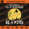 In A World Full Of Princesses Be A Witch SVG, Witch SVG, Halloween SVG 1 In A World Full Of Princesses Be A Witch SVG