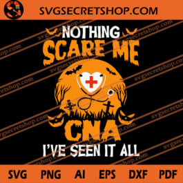 Nothing Scare Me CNA I've Seen It All SVG, Halloween SVG, Nurse SVG