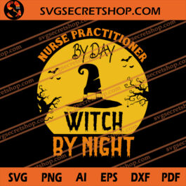Nurse Practitioner By Day Witch By Night SVG, Halloween SVG, Witch SVG, Nurse SVG