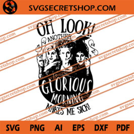 Oh Look Another Glorious Morning Makes Me Sick SVG