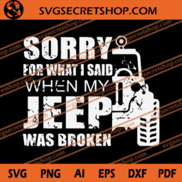 Sorry For What I Said When My Jeep Was Broken SVG, Jeep SVG, OffroadSVG
