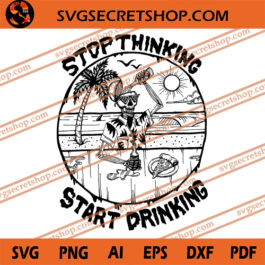 Stop Thinking Start Drinking SVG