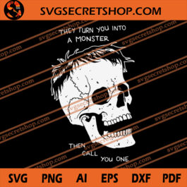 They Turn You Into A Monster Then Call You One SVG, Skull SVG