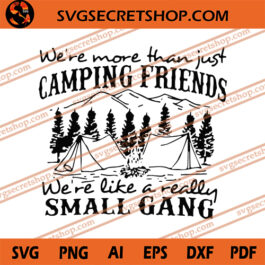 We're More Than Just Camping Friends We're Like A Really Small Gang SVG