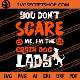 You Don't Scare Me I'm The Crazy Dog Lady SVG, Halloween SVG, Pumpkin SVG, Dog SVG