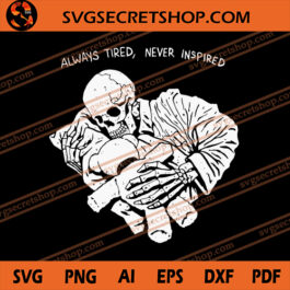 Always Tired Never Inspired SVG, Skeleton SVG