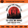 And Into The Forest I Go To Lose My Mind And Find My Soul SVG 1 And Into The Forest I Go To Lose My Mind And Find My Soul SVG