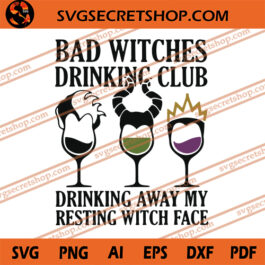 Bad Witches Drinking Club Drinking Away My Resting Witch Face SVG, Disney SVG