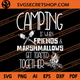 Camping Is When Friends And Marshmallows Get Toasted Together SVG