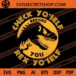 Check Yo'self Before You Rex Yo'self SVG, T Rex SVG, Animal SVG