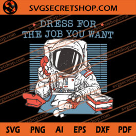 Dress For The Job You Want SVG, Astronaut SVG
