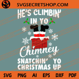 He's Climbin' In Yo Chimney Snatchin' Yo Christmas Up SVG