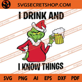 I Drink And I Know Things SVG, Christmas SVG, Grinch SVG