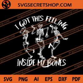 I Got This Feeling inside My Bones SVG, Halloween SVG, Skeleton SVG