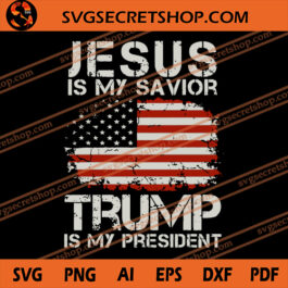 Jesus Is My Savior Trump Is My President SVG, Jesus SVG, Donald Trump SVG