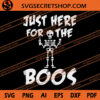 Just Here For The Boos SVG, Halloween SVG, Skeleton SVG 1 Just Here For The Boos SVG