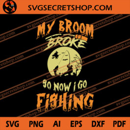 My Broom Broke So Now I Go Fishing SVG