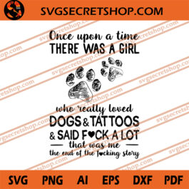 Once Upon A Time There Was A Girl Who Really Loved Dogs And Tattoos And Said Fuck A Lot SVG