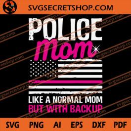 Police Mom Like A Normal Mom But With Backup SVG, Police SVG, Mom SVG