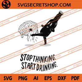 Stop Thinking Start Drinking SVG, Drink SVG