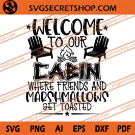 Welcome To Our Cabin Where Friends And Marshmallows Get Toasted SVG