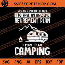 Yes As A Matter Of Fact I Do Have An Awesome Retirement Paln I Plan To Go Camping SVG