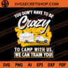 You Don't Have To Be To Camp With Us We Can Train You SVG