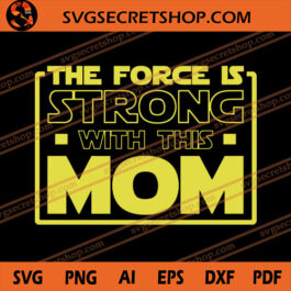 The Force Strong With This Mom SVG, Star Wars SVG