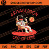 Armageddon Out Of Here SVG, Astronaut SVG 2 Armageddon Out Of Here SVG