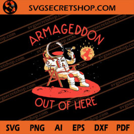 Armageddon Out Of Here SVG,  Astronaut SVG