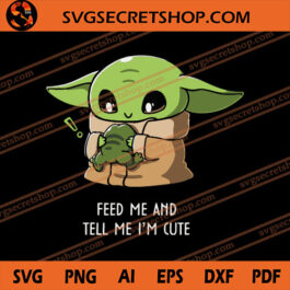 Feed Me And Tell Me I'm Cute SVG, Baby Yoda SVG, Star Wars SVG