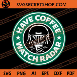 Have Coffee Watch Radar SVG, Darth Vader SVG, Star Wars SVG