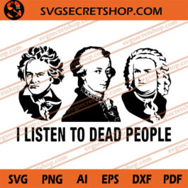 I Listen To Dead People SVG, Classical Music Parody SVG, Music SVG