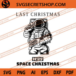 Last Christmas Was Space Christmas SVG, Astronaut SVG