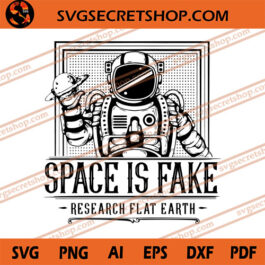 Space Is Fake Research Flat Earth SVG, Astronaut SVG