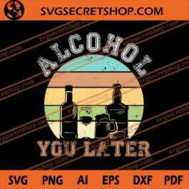 Alcohol You Later SVG, Wine SVG, Alcohol SVG, Drink SVG