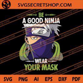 Be A Good Ninja Wear Your Mask SVG, Kakashi SVG
