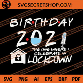 Birthday 2021 The One Where I Celebrate in Lockdown SVG, Quarantine SVG