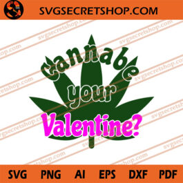 Cannabe Your Valentine SVG, Valentine's Day SVG, Cannabis SVG
