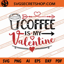 Coffee Is My Valentine SVG, Coffee SVG, Valentine’s Day SVG